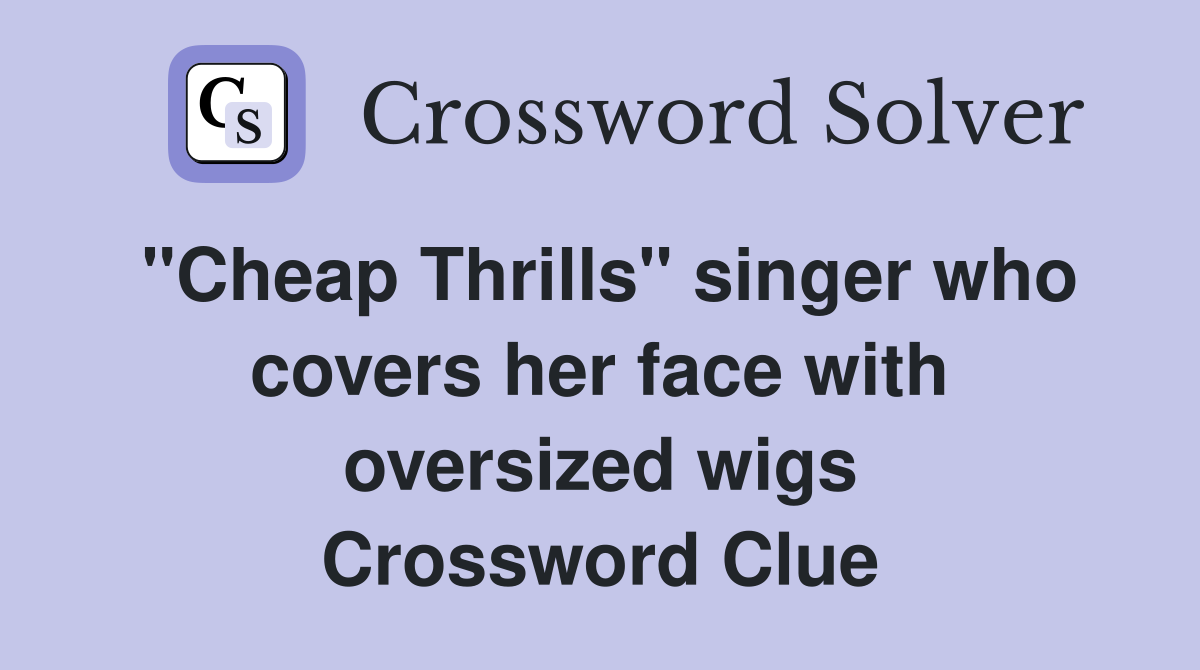 "Cheap Thrills" singer who covers her face with oversized wigs